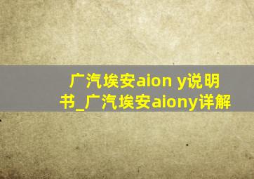 广汽埃安aion y说明书_广汽埃安aiony详解